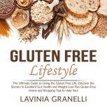 Gluten Free Lifestyle: The Ultimate Guide to Living the Gluten Free Life, Discover the Secrets to Excellent Gut Health and Weight Loss Plus Gluten-Free Home and Shopping Tips to Help You!, Lavinia Granelli