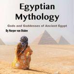 Egyptian Mythology Gods and Goddesses of Ancient Egypt, Harper van Stalen