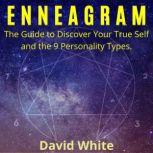 Enneagram The Guide to Discover Your True Self and the 9 Personality Types., David White