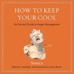 How to Keep Your Cool An Ancient Guide to Anger Management, Seneca