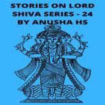Stories on lord Shiva series - 24 From various sources of Shiva Purana, Anusha HS