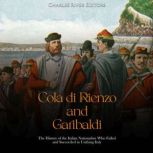 Cola di Rienzo and Garibaldi: The History of the Italian Nationalists Who Failed and Succeeded in Unifying Italy, Charles River Editors