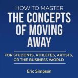 How to Master the Concepts of Moving Away, Eric Simpson