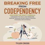 Breaking Free From Codependency Discover the Exact Formula to Recognize if You Are in a Toxic Relationship, Build Self- Awareness and Self- Esteem & Overcome Unnecessary Guilt and Jealousy, Tyler Cross