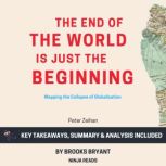 Summary: The End of the World Is Just the Beginning Mapping the Collapse of Globalization By Peter Zeihan: Key Takeaways, Summary & Analysis, Brooks Bryant