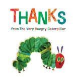 Thanks from The Very Hungry Caterpillar, Eric Carle