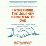 Fatherhood, The Journey From Man To Dad How Men Change When They Become Dads, Bruce Linton