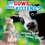 Do Cows Have Kittens? A Question and Answer Book about Animal Babies, Emily James