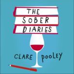 The Sober Diaries How one woman stopped drinking and started living., Clare Pooley