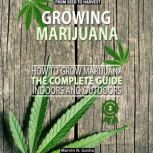 Growing Marijuana How to grow marijuana, indoors and outdoors. The complete guide. From seed to harvest, Marvin N. Gosha