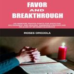 Favor And Breakthrough: 245 Warfare Prayer Points For Effective Deliverance And Healing, Answered Prayers And Release Of Detained Blessings
