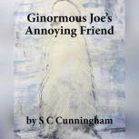 Ginormous Joe's Annoying Friend, S C Cunningham