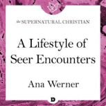 A Lifestyle of Seer Encounters A Feature Teaching From Seeing Behind the Veil, Ana Werner