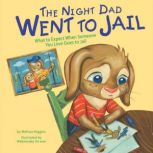 The Night Dad Went to Jail What to Expect When Someone You Love Goes to Jail, Melissa Higgins