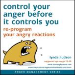 Control Your Anger Before It Controls You Re-program your angry reactions, Lynda Hudson