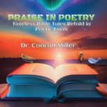 Praise in Poetry Timeless Bible Tales Retold in Poetic Form, Conrad Miller