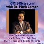 CRISISstream with Dr. Mark Lerner How to Deal with Divorce, How to Cope with Date Rape, How to Cope with Suicidal Thoughts, Dr. Mark Lerner