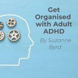 Get Organised with Adult ADHD A complete ADHD Toolkit for how to get organised with Adult ADHD at work, in the home, and in your relationships.