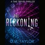 The Reckoning A Time Travel Thriller, D.M. Taylor