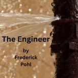 The Engineer The Big Wheels of tomorrow will be men who can see the big picture. But blowouts have small beginnings...., Frederick Pohl