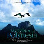 Mysterious Polynesia: The Myths, Legends, and Mysteries of the Polynesians, Charles River Editors
