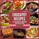 Crockpot Recipes: The Top 100 Best Slow Cooker Recipes Of All Time