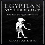 Egyptian Mythology Tales from the Egyptian Pantheon, Adam Andino
