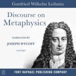 Discourse on Metaphysics - Unabridged, Gottfried Wilhelm Leibniz