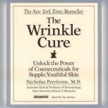 The Wrinkle Cure Unlock the Power of Cosmeceuticals for Supple, Youthful Skin, Nicholas Perricone