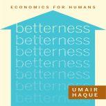 Betterness Economics for Humans, Umair Haque