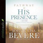 Pathway to His Presence A 40-Day Journey to Intimacy With God, John Bevere