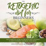 The Ketogenic Diet for Beginners: The Complete Guide to the Keto Diet Offering Clarity to Reset and Heal your Body