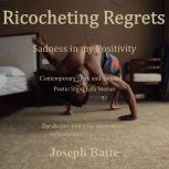 Ricocheting Regrets Sadness in my Positivity, Joseph Batte
