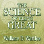 The Science of Being Great The Secret to Real Power and Personal Achievement, Wallace D Wattles