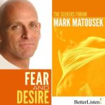 Fear and Desire The Seekers Forum, Mark Matousek