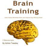 Brain Training Learn Faster, Remember More, and Improve Your Memory Faster, Adrian Tweeley