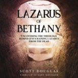 Lazarus of Bethany Uncovering the Theology Behind Jesus Raising Lazarus From the Dead