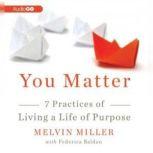 You Matter 7 Practices of Living a Life of Purpose, Melvin Miller