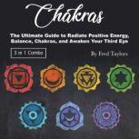Chakras The Ultimate Guide to Radiate Positive Energy, Balance, Chakras, and Awaken Your Third Eye, Fred Taylors