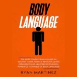Body Language The Most Comprehensive Guide on Reading Other Peoples Behavior. Learn Persuasion and Negotiation Through Powerful Technique of Body Language!