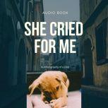 She Cried for Me Autobiography of a Dog