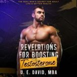 Revelations for Boosting Testosterone The Real Mans Secret for Adult Life & Better Health, U. E. David MBA