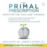Primal Prescription Surviving the 'Sick Care' Sinkhole, Doug McGuff, MD