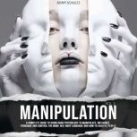 Manipulation A Complete Guide To Using Dark Psychology To Manipulate, Influence, Persuade And Control The Mind: NLP, Body Language and How to Analyze People (Vol. 1), Adam Schultz