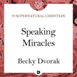 Speaking Miracles A Feature Teaching From The Prophetic and Healing Power of Your Words