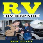 Rv Living:Rv Repair A Guide to Troubleshoot, Repair, and Upgrade Your Motorhome and Understand RV Electrical Safety, Bob Cliff