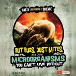 Gut Bugs, Dust Mites, and Other Microorganisms You Can't Live Without, Mark Weakland