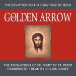 The Golden Arrow The Autobiography and Revelations of Sr. Mary of St. Peter, Sr. Mary of Saint Peter