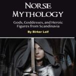 Norse Mythology Gods, Goddesses, and Heroic Figures from Scandinavia