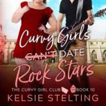 Curvy Girls Can't Date Rock Stars, Kelsie Stelting